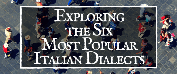 Exploring the Six Most Popular Italian Dialects