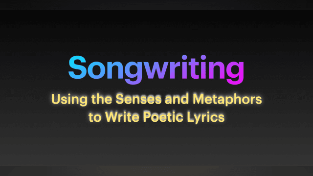 4 Using the Senses and Metaphors to Write Poetic Lyrics 