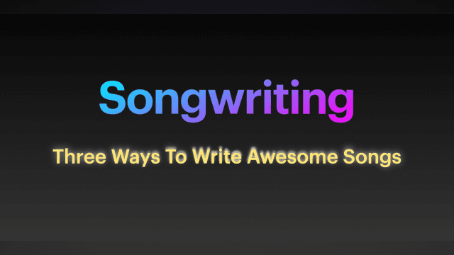 13 Three Ways To Write Awesome Songs